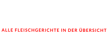 FLEISCHGERICHTE  ALLE FLEISCHGERICHTE IN DER ÜBERSICHT