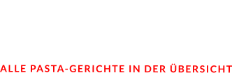 PASTA  ALLE PASTA-GERICHTE IN DER ÜBERSICHT