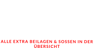 EXTRA BEILAGEN & SOSSEN  ALLE EXTRA BEILAGEN & SOSSEN IN DER ÜBERSICHT