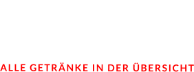 GETRÄNKE  ALLE GETRÄNKE IN DER ÜBERSICHT